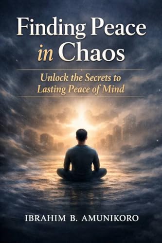 Finding Peace in Chaos : Unlock the Secrets to Lasting Peace of Mind (Kindle Edition)