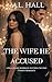 The Wife He Accused by M.L.   Hall