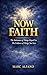 Now Faith: The Substance of Things Hoped For, The Evidence of Things Not Seen