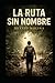 LA RUTA SIN NOMBRE (Spanish Edition)