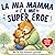 la mia mamma è il mio super eroe: Per la mia mamma speciale. Libro illustrato da regalare per la Festa della mamma (La mia super famiglia) (Italian Edition)