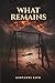 WHAT REMAINS