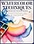 WATERCOLOR TECHNIQUES WORKBOOK FOR BEGINNERS: Step-by-Step Practice Exercises to Master Brush Control, Color Mixing, Wash Techniques, and Confident Painting Skills
