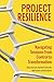 Project Resilience: Navigating Tensions from Control to Transformation