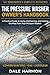 The Pressure Washer Owner's Handbook: A Practical Guide to Using, Maintaining, and Getting the Most from Your Pressure Washer