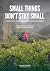 SMALL THINGS DON’T STAY SMA...