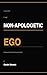 The Non-Apologetic Ego: A Definitive Guide to the Architecture of Self (The Ego Series)