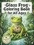 Glass Frog Coloring Book for All Ages: Realistic, Cute & Relaxing Rainforest Frog Designs for Kids, Teens and Adults: 50 Detailed and Easy-to-Color ... Creativity, Stress Relief and Fun Learning