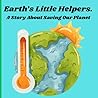 EARTH'S LITTLE HELPERS.: A STORY ABOUT SAVING OUR PLANET.