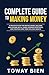 Complete Guide to Making Money: A proven system for making money, building high income skills, using leverage effectively, and creating long term scalable wealth