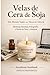 Velas de Cera de Soja El Manual Profesional: Del primer tarro al negocio online - Técnicas, Recetas, fotografia y venta en etsy y amazon (Spanish Edition)