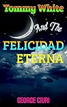 Tommy White and the Felicidad Eterna (Tommy White, #2)