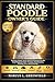 STANDARD POODLE OWNER’S GUIDE: Raising a Happy, Well-Behaved Standard Poodle from Puppy to Adult: Training, Socialization, Feeding, Care, and Grooming