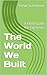 The World We Built: A Field Guide to What Survives (The Field Guides Book 3)