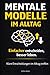 Mentale Modelle im Alltag: einfacher entscheiden, besser leben - klares Denken und weniger Fehler - Band 3 (Mentale Modelle Reihe) (German Edition)