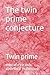 The twin prime conjecture: Twin prime (prime numbers and composite numbers)