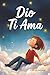 Dio ti ama: Un libro cristiano ispiratore: 15 storie a colori per aiutare i bambini a rafforzare la propria fede , acquisire una fiducia coraggiosa e ... posto nel mondo di Dio. (Italian Edition)