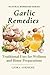 GARLIC REMEDIES: Traditional Uses for Wellness and Home Preparations (Natural Remedies Series)