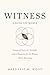 WITNESS: A GUIDE FOR WOMEN: Lessons of Survival, Strength and a Blueprint for the Woman You’re Becoming