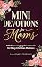 Mini Devotions for Moms by Sarah Joy Freeman