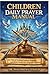 CHILDREN DAILY PRAYER MANUAL: 365 Days of Scriptural Statutes, Petitions, and Royal Verdicts for Kingdom Children