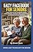 EASY FACEBOOK FOR SENIORS : Learn How to Use Facebook Safely, Share Photos, Connect with Loved Ones, and Avoid Common Mistakes (EASY TECHNOLOGY FOR SENIORS)