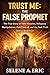 Trust Me: The False Prophet: The True Story of Fake Miracles, Religious Manipulation, Cult Control, and the Dark Truth Behind Blind Faith