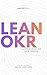 Lean OKR: A Systemic Model for Value Creation (Lean OKR Series Book 1)
