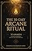 The 30-Day Arcane Ritual Grimoire: Awaken Absolute Power, A Complete Working of Fire, Will, and Transformation in the Western Hermetic Tradition