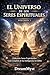 EL UNIVERSO DE LOS SERES ESPIRITUALES: Colección Seres Espirituales: Guía Completa de las Inteligencias Invisibles (VOLUMEN 1) (Spanish Edition)