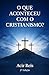 O QUE ACONTECEU COM O CRISTIANISMO? 2ª EDIÇÃO (Portuguese Edition)
