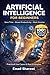 ARTIFICIAL INTELLIGENCE FOR BEGINNERS: Practical Use Cases, Real Examples, and 100 Powerful Prompts to Save Time, Boost Productivity, and Work Smarter