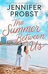 The Summer Between Us by Jennifer Probst