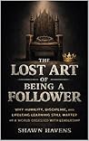 The Lost Art of Being a Follower: Why Humility, Discipline, and Lifelong Learning Still Matter in a World Obsessed with Leadership