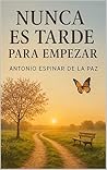 Nunca es tarde para empezar: “Cómo reinventarse, recuperar la ilusión y vivir con sentido a cualquier edad” (Spanish Edition)