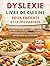 DYSLEXIE LIVRE DE CUISINE POUR ENFANTS ET LEURS PARENTS: Recettes simples et équilibrées, plan de repas sur 30 jours et conseils pratiques pour l’organisation alimentaire au quotidien