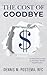 The Cost of Goodbye: Peace of Mind- The Simple Guide to Paying for Final Wishes with Final Expense Insurance