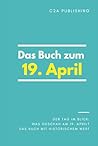 Das Buch zum 19. April: Was geschah am 19. April? Das Geschenkbuch mit historischem Wert (Der Tag im Blick) (Der Tag im Blick (April)) (German Edition)