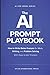 The AI Prompt Playbook: How to Write Better Prompts for Work, Writing, and Problem Solving – With Ready-to-Use Templates (AI for Work Series)