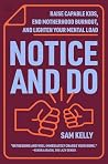 Notice and Do: Raise Capable Kids, End Motherhood Burnout, and Lighten Your Mental Load Notice and Do: Raise Capable Kids, End Motherhood Burnout, and Lighten Your Mental Load