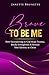 Brave to Be Me: How Surrendering to God Heals Trauma, Breaks Strongholds and Reveals Your Identity in Christ (Brave Christian Living)