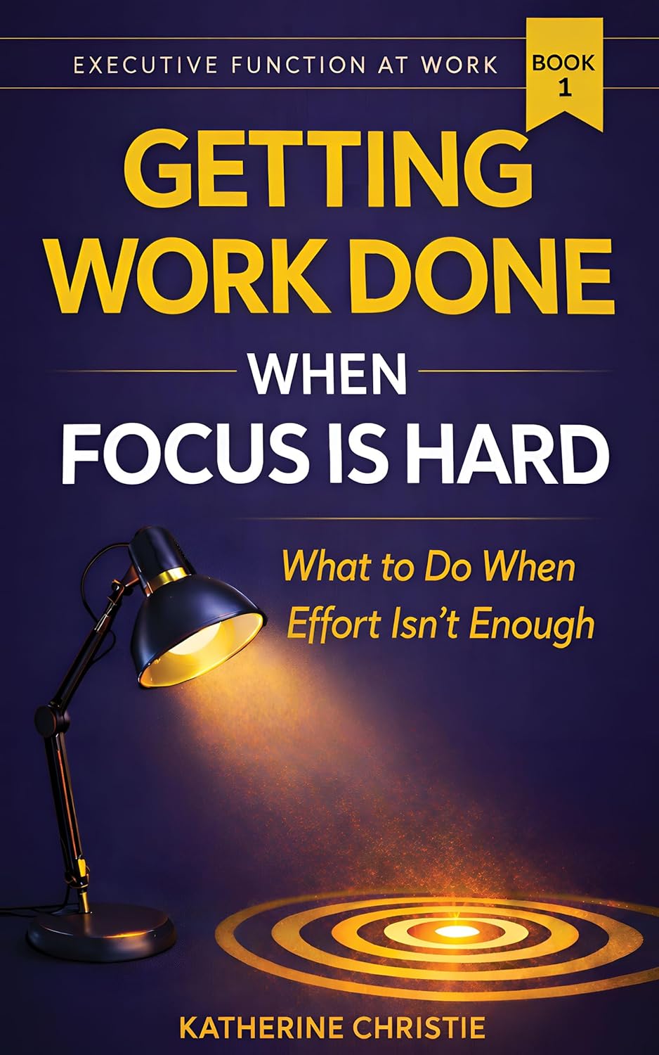 Getting Work Done When Focus Is Hard: What to Do When Effort Isn't Enough