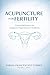 Acupuncture for Fertility: A Clinical Reference for Integrative Reproductive Medicine (Clinical Edition — Volume 1)