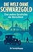 Die Welt ohne Schwarzgold: ...