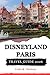 Disneyland Paris Travel Guide 2026: A Complete Planning Companion for First Time Visitors and Families to Save Time and Enjoy More Magic