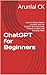 ChatGPT for Beginners: Learn AI Basics, Master Prompts, and Use ChatGPT for Productivity, Content Creation, and Everyday Tasks