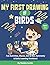 My First Drawing of Birds: Bird Coloring Book for Kids Ages 3–5 | Learn to Draw, Trace & Color Birds | Fun Activities, Mazes, Dot to Dot, Symmetry & Early Learning Workbook