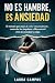 No Es Hambre, Es Ansiedad: ...