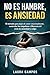 No Es Hambre, Es Ansiedad: El método para dejar de comer emocionalmente, controlar los impulsos y liberarte del ciclo de ansiedad y culpa (Spanish Edition)