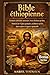 Bible éthiopienne: Écritures africaines anciennes, livres chrétiens perdus, histoire de l'Église primitive, traditions sacrées, apocryphes et sagesse spirituelle (French Edition)